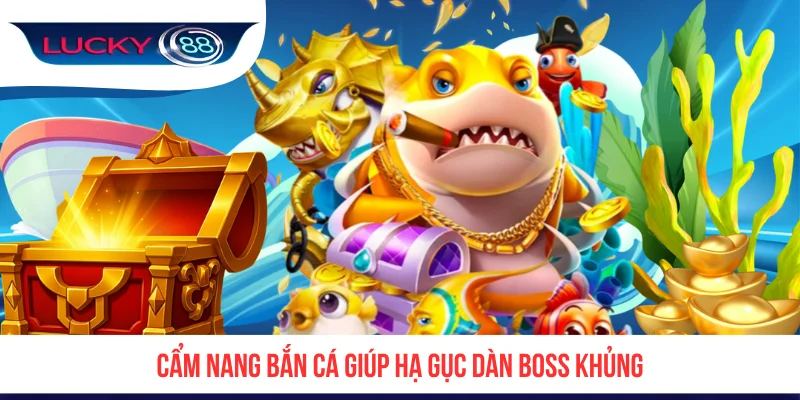 Cẩm nang bắn cá giúp hạ gục dàn boss khủng
