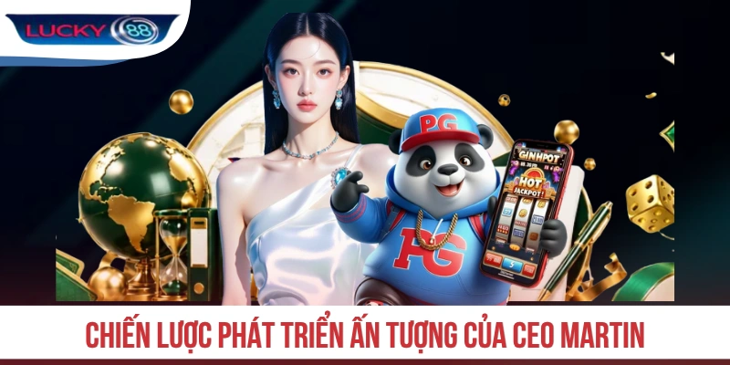 Chiến lược phát triển ấn tượng của CEO Martin