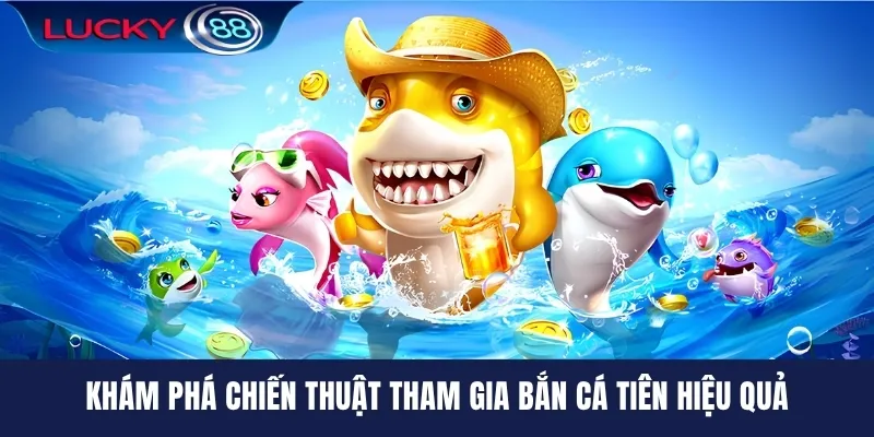 Khám phá chiến thuật tham gia bắn cá tiên hiệu quả
