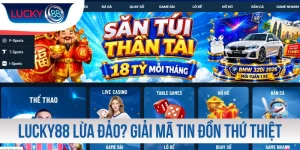 LUCKY88 Lừa Đảo? Giải Mã Tin Đồn Thứ Thiệt Về Trang Web