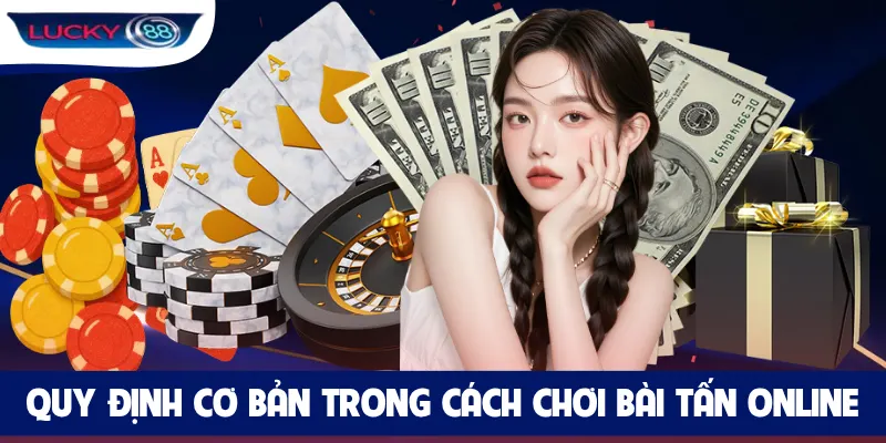 Quy định cơ bản trong cách chơi bài Tấn online