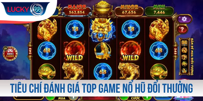 Tiêu chí đánh giá top game nổ hũ đổi thưởng