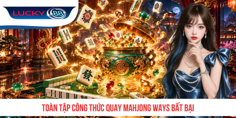 Toàn tập công thức quay Mahjong Ways bất bại