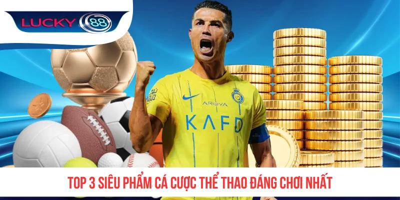 Top 3 siêu phẩm cá cược thể thao đáng chơi nhất