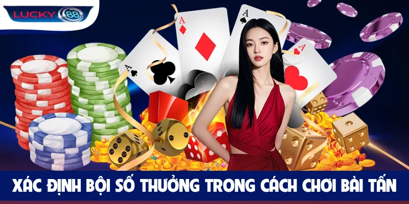 Xác định bội số thưởng trong cách chơi bài Tấn
